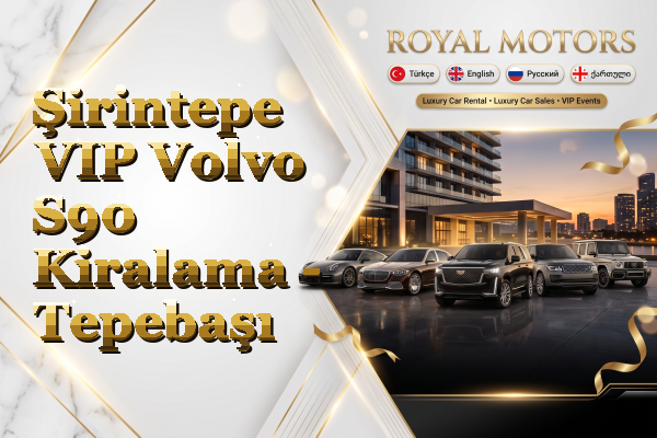 Şirintepe VIP Volvo S90 Kiralama - Tepebaşı