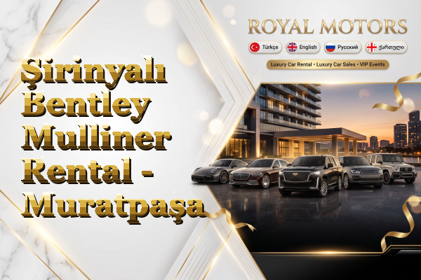 Şirinyalı Bentley Mulliner Rental - Muratpaşa