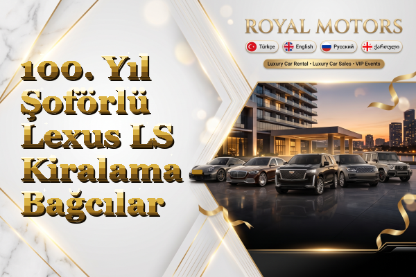 100. Yıl Şoförlü Lexus LS Kiralama - Bağcılar