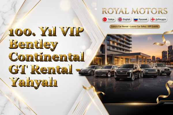 100. Yıl VIP Bentley Continental GT Rental - Yahyalı