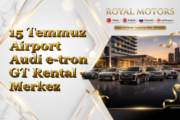 15 Temmuz Airport Audi e-tron GT Rental - Merkez