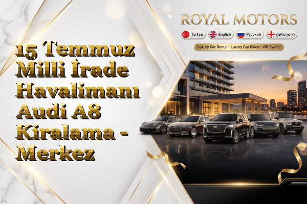 15 Temmuz Milli İrade Havalimanı Audi A8 Kiralama - Merkez