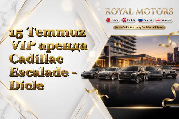 15 Temmuz VIP аренда Cadillac Escalade - Dicle