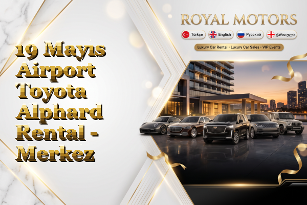19 Mayıs Airport Toyota Alphard Rental - Merkez