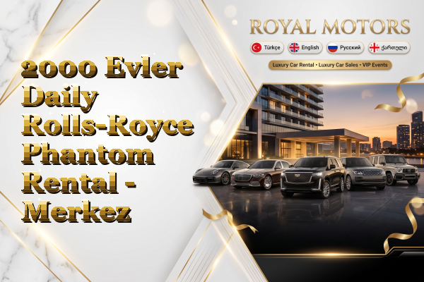 2000 Evler Daily Rolls-Royce Phantom Rental - Merkez