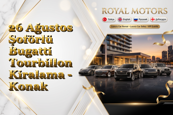 26 Ağustos Şoförlü Bugatti Tourbillon Kiralama - Konak