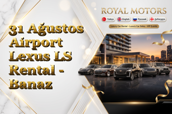 31 Ağustos Airport Lexus LS Rental - Banaz