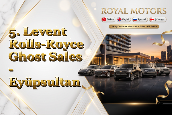 5. Levent Rolls-Royce Ghost Sales - Eyüpsultan
