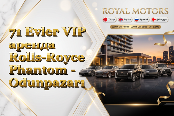 71 Evler VIP аренда Rolls-Royce Phantom - Odunpazarı