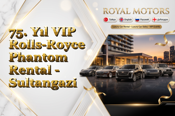 75. Yıl VIP Rolls-Royce Phantom Rental - Sultangazi