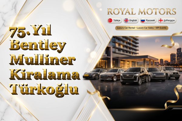 75.Yıl Bentley Mulliner Kiralama - Türkoğlu