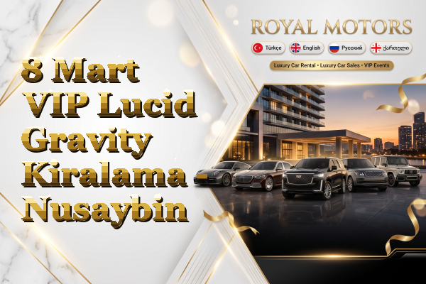 8 Mart VIP Lucid Gravity Kiralama - Nusaybin