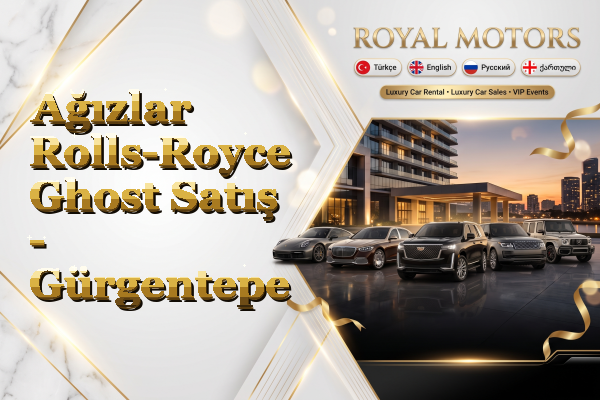 Ağızlar Rolls-Royce Ghost Satış - Gürgentepe