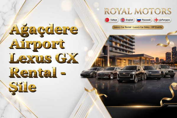 Ağaçdere Airport Lexus GX Rental - Şile