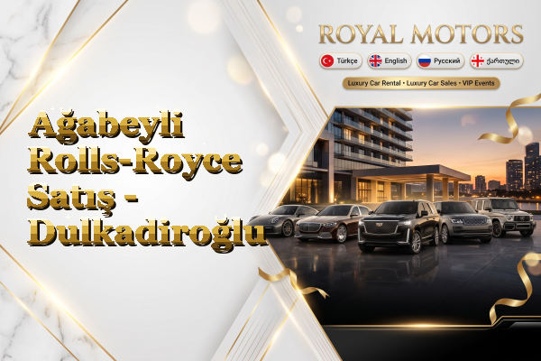 Ağabeyli Rolls-Royce Satış - Dulkadiroğlu