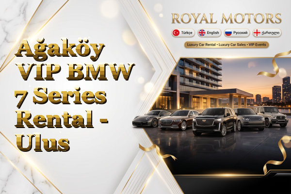 Ağaköy VIP BMW 7 Series Rental - Ulus