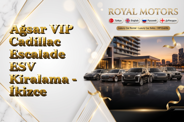 Ağsar VIP Cadillac Escalade ESV Kiralama - İkizce