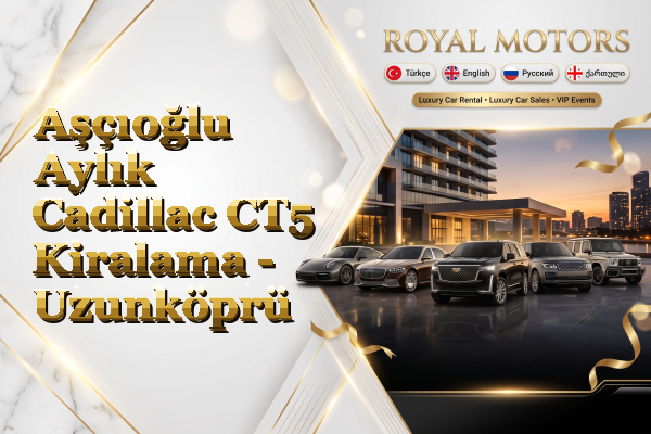 Aşçıoğlu Aylık Cadillac CT5 Kiralama - Uzunköprü