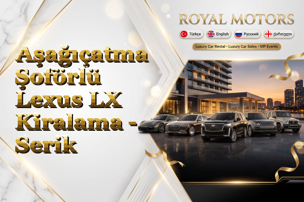 Aşağıçatma Şoförlü Lexus LX Kiralama - Serik
