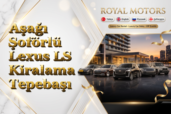 Aşağı Şoförlü Lexus LS Kiralama - Tepebaşı