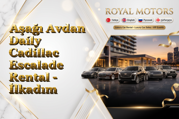 Aşağı Avdan Daily Cadillac Escalade Rental - İlkadım