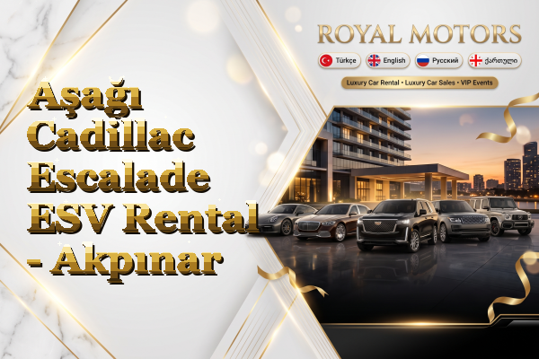 Aşağı Cadillac Escalade ESV Rental - Akpınar