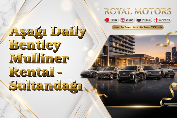 Aşağı Daily Bentley Mulliner Rental - Sultandağı