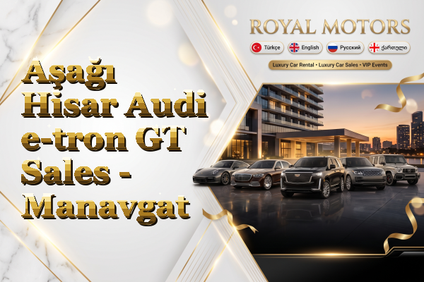 Aşağı Hisar Audi e-tron GT Sales - Manavgat