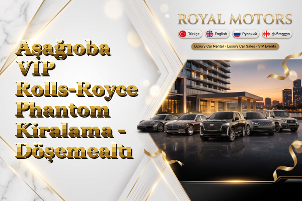 Aşağıoba VIP Rolls-Royce Phantom Kiralama - Döşemealtı