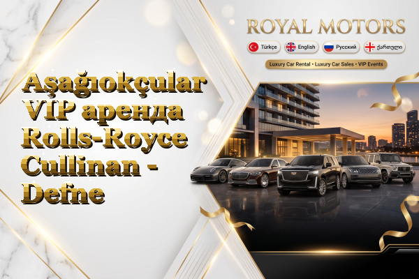 Aşağıokçular VIP аренда Rolls-Royce Cullinan - Defne