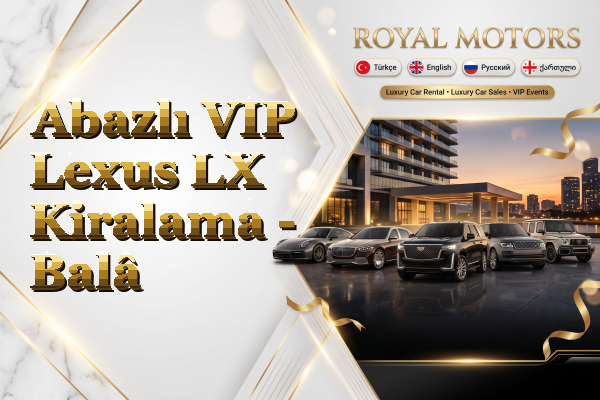 Abazlı VIP Lexus LX Kiralama - Balâ