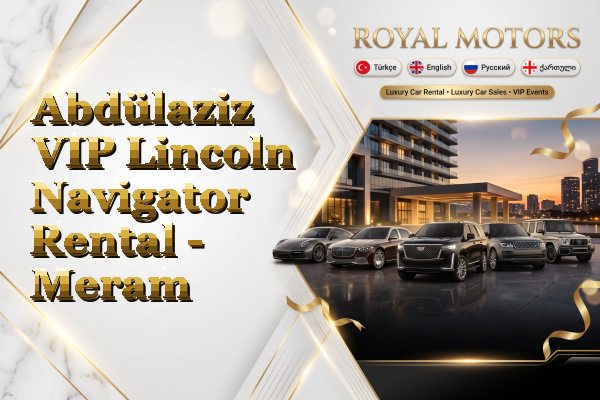 Abdülaziz VIP Lincoln Navigator Rental - Meram