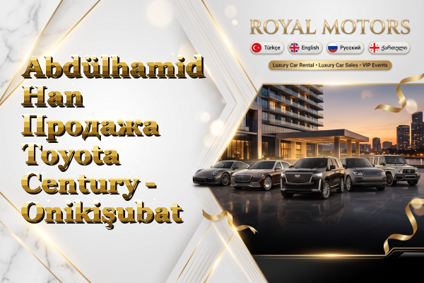 Abdülhamid Han Продажа Toyota Century - Onikişubat