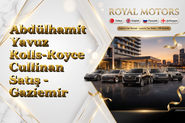 Abdülhamit Yavuz Rolls-Royce Cullinan Satış - Gaziemir