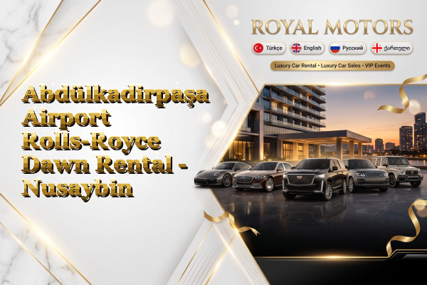 Abdülkadirpaşa Airport Rolls-Royce Dawn Rental - Nusaybin