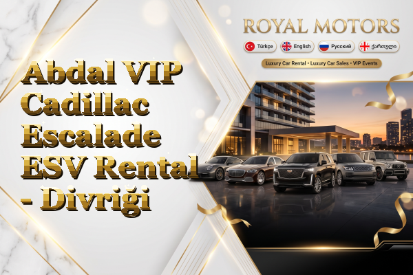 Abdal VIP Cadillac Escalade ESV Rental - Divriği