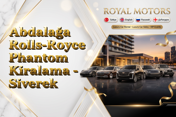 Abdalağa Rolls-Royce Phantom Kiralama - Siverek