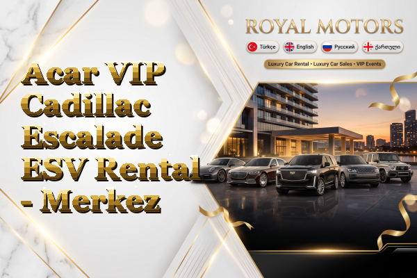 Acar VIP Cadillac Escalade ESV Rental - Merkez