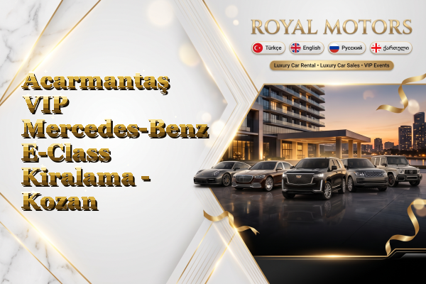 Acarmantaş VIP Mercedes-Benz E-Class Kiralama - Kozan