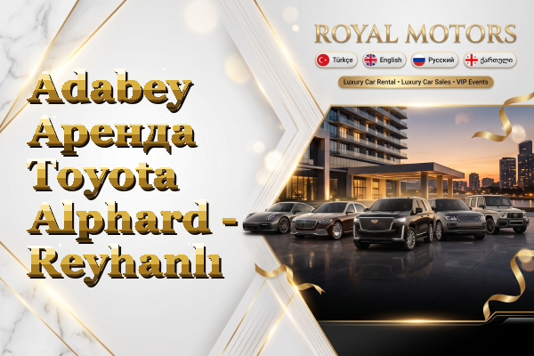 Adabey Аренда Toyota Alphard - Reyhanlı