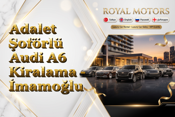 Adalet Şoförlü Audi A6 Kiralama - İmamoğlu
