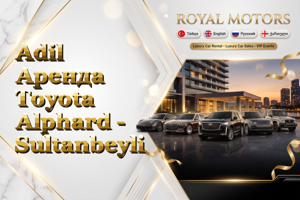 Adil Аренда Toyota Alphard - Sultanbeyli
