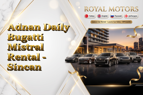 Adnan Daily Bugatti Mistral Rental - Sincan