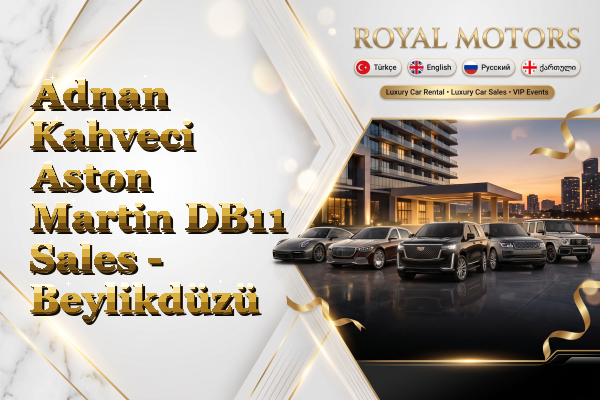 Adnan Kahveci Aston Martin DB11 Sales - Beylikdüzü