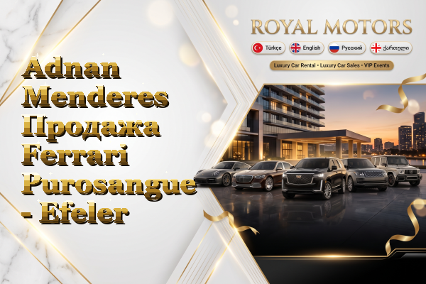 Adnan Menderes Продажа Ferrari Purosangue - Efeler