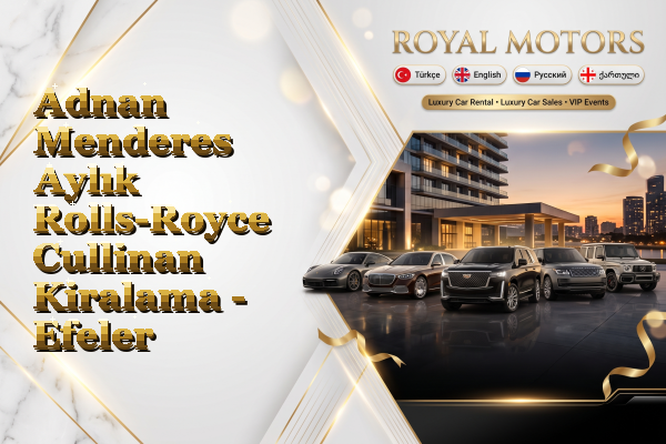 Adnan Menderes Aylık Rolls-Royce Cullinan Kiralama - Efeler