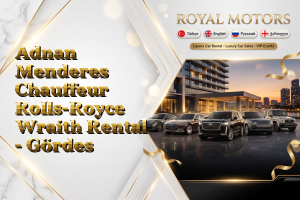 Adnan Menderes Chauffeur Rolls-Royce Wraith Rental - Gördes
