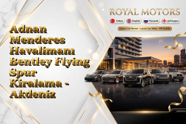 Adnan Menderes Havalimanı Bentley Flying Spur Kiralama - Akdeniz