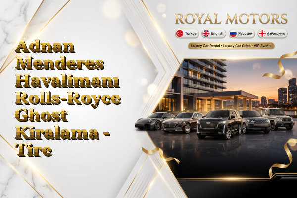 Adnan Menderes Havalimanı Rolls-Royce Ghost Kiralama - Tire