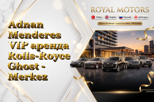 Adnan Menderes VIP аренда Rolls-Royce Ghost - Merkez
